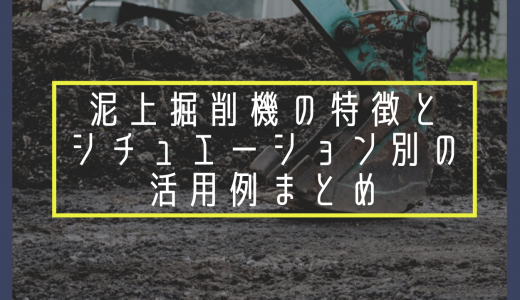 泥上掘削機の特徴とシチュエーション別の活用例まとめ